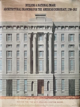 Item #711202622 Building A National Image: Architectural Drawings For The American Democracy,...