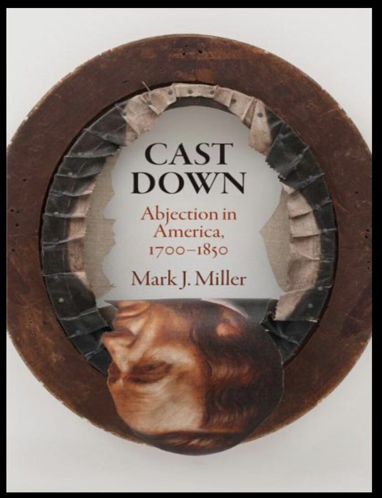 Item #711202630 Cast Down: Abjection in America, 1700-1850 [Early American Studies]. Mark J. Miller.