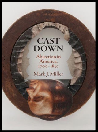 Item #711202630 Cast Down: Abjection in America, 1700-1850 [Early American Studies]. Mark J. Miller