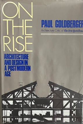 Item #711238 On the Rise: Architecture and Design in a Postmodern Age. Paul Goldberger