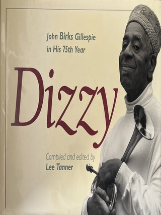 Item #714202628 Dizzy; John Birks Gillespie in His 75Th Year. Lee Tanner