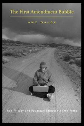 Item #718202604 The First Amendment Bubble How Privacy and Paparazzi Threaten a Free Press. Amy...
