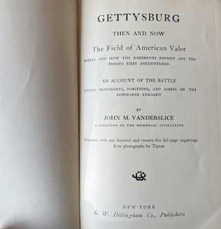 Gettysburg Then and Now. The Field of American Valor. Where and How the Regiments Fought and the Troops They Encountered.
