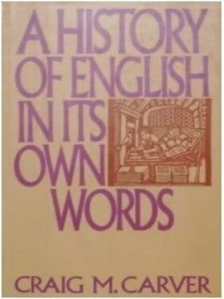 Item #8042451 A History of English in It's Own Words. Craig M. Carver