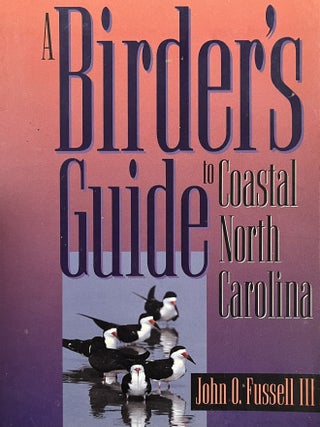 Item #8072401 A Birder's Guide to Coastal North Carolina. John O. Fussell III