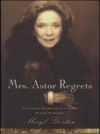 Item #8082425 Mrs. Astor Regrets: The Hidden Betrayals of a Family Beyond Reproach. Meryl Gordon