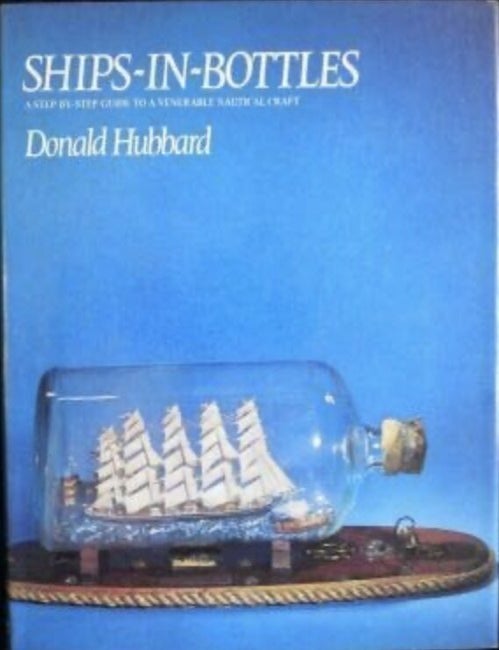 Item #8132401 Ships-In-Bottles: A Step-by-Step Guide to a Venerable Nautical Craft. USN Commander Donald Hubard.