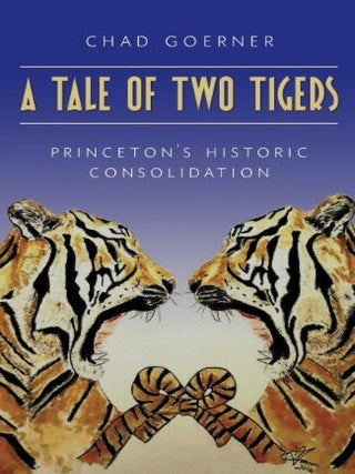 Item #814202429 A Tale of Two Tigers: Princeton's Historic Consolidation. Chad Goerner