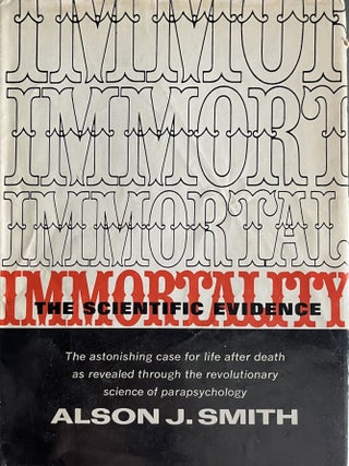 Item #828202423 Immortality: The Scientific Evidence. Alson J. Smith