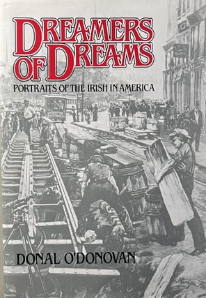Item #828240 Dreamers of Dreams: Portraits of the Irish in America. Donal O'Donovan