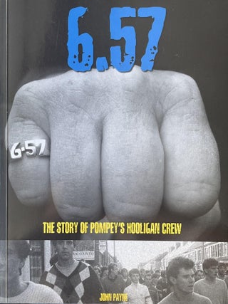 6.57: The Story of Pompey's Hooligan Crew. John Payne.