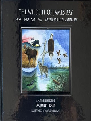 Item #830202524 The Wildlife of James Bay: A Native Perspective. Dr. Joseph Jolly, Evelyn Turriff