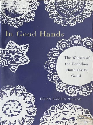 Item #830202532 In Good Hands: The Women of the Canadian Handicrafts Guild. Ellen Easton McLeod