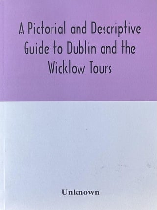 Item #830202565 A Pictorial and Descriptive Guide to Dublin and the Wicklow Tours: Including a...