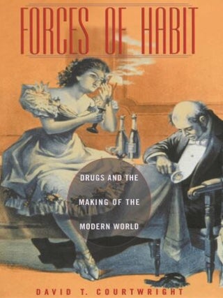 Item #908202462 Forces of Habit: Drugs and the Making of the Modern World. David T. Courtwright