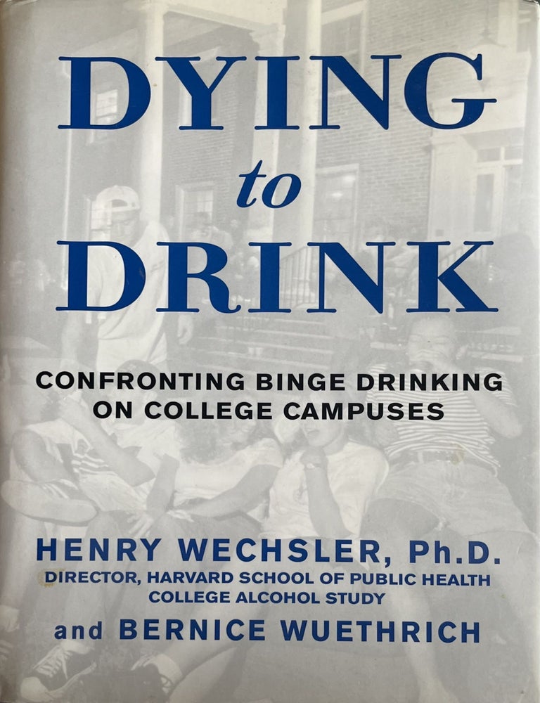 Item #909202426 Dying to Drink: Confronting Binge Drinking on College Campuses. Henry Wechsler, Bernice Wuethrich.
