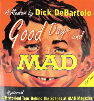 Item #909243 Good Days and Mad: A Hysterical Tour Behind the Scenes at Mad Magazine. Dick DeBartolo