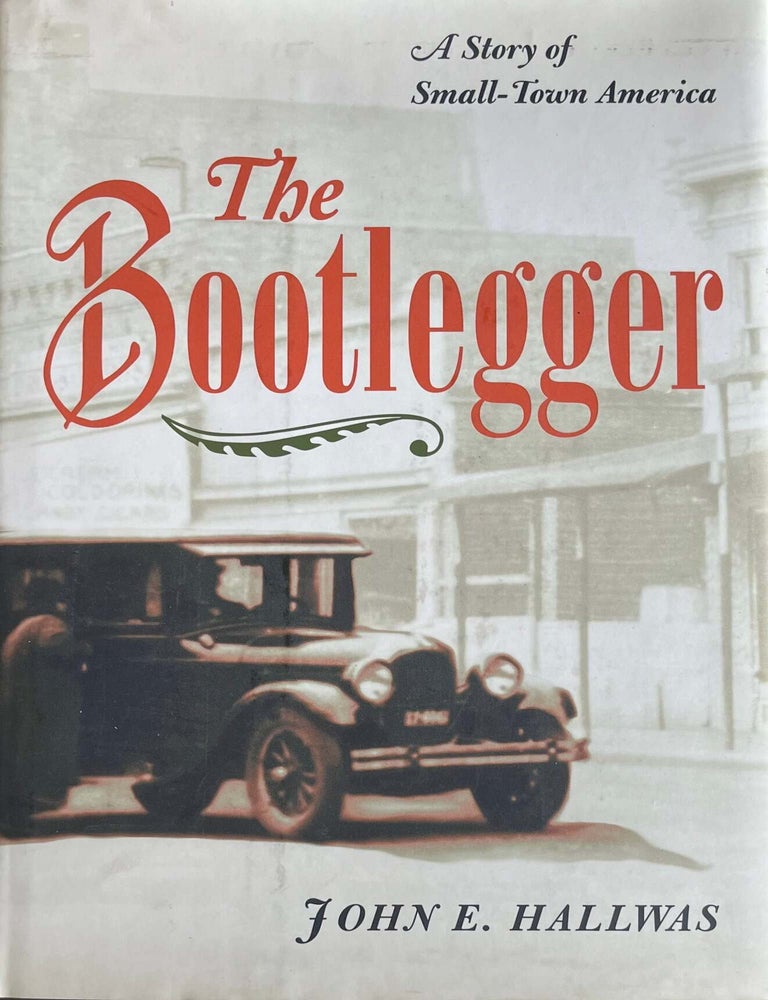 Item #910202438 The Bootlegger: A Story of Small-Town America. John E. Hallwas.