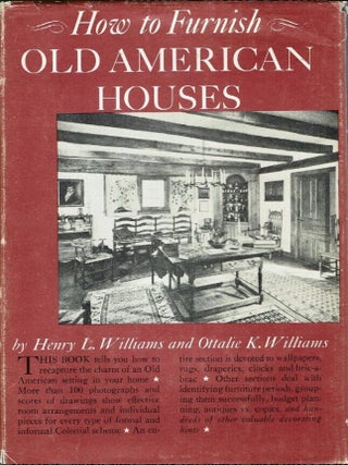 Item #916202421 How to Furnish Old American Houses. Henry L. Williams, Ottalie K. Williams